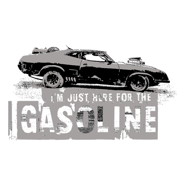 I'M JUST HERE FOR THE GASOLINE 2 - T-SHIRT