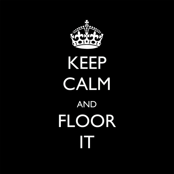 KEEP CALM & FLOOR IT - The Bensin Clothing Company